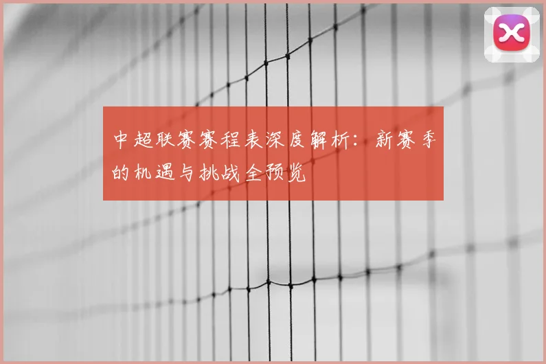 中超联赛赛程表深度解析:新赛季的机遇与挑战全预览